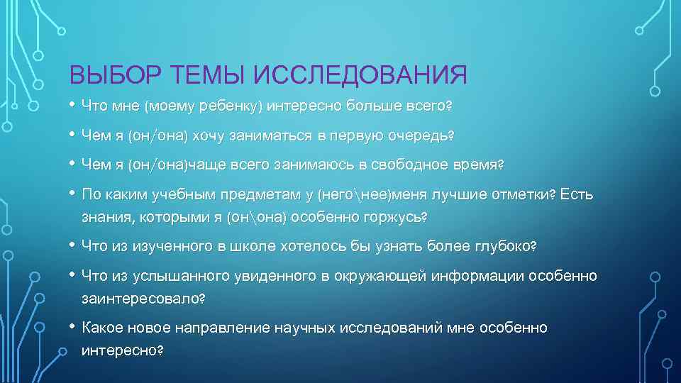 ВЫБОР ТЕМЫ ИССЛЕДОВАНИЯ • Что мне (моему ребенку) интересно больше всего? • Чем я