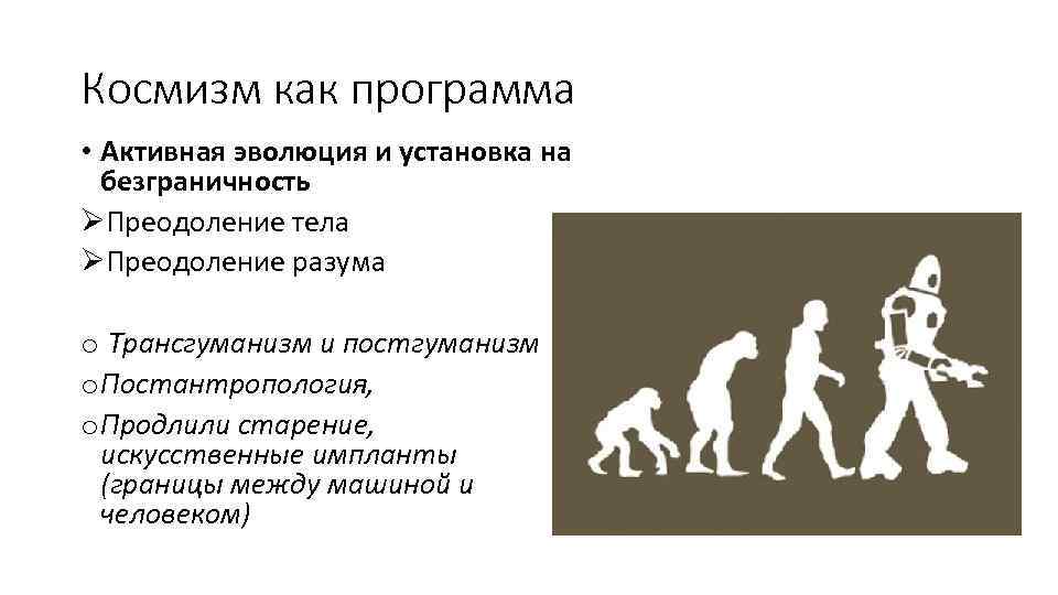 Космизм как программа • Активная эволюция и установка на безграничность ØПреодоление тела ØПреодоление разума