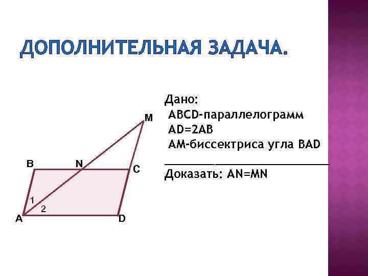 ДОПОЛНИТЕЛЬНАЯ ЗАДАЧА. B 1 A Дано: M ABCD-параллелограмм AD=2 AB AM-биссектриса угла BAD ____________