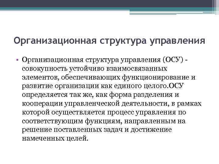 Организационная структура управления • Организационная структура управления (ОСУ) совокупность устойчиво взаимосвязанных элементов, обеспечивающих функционирование