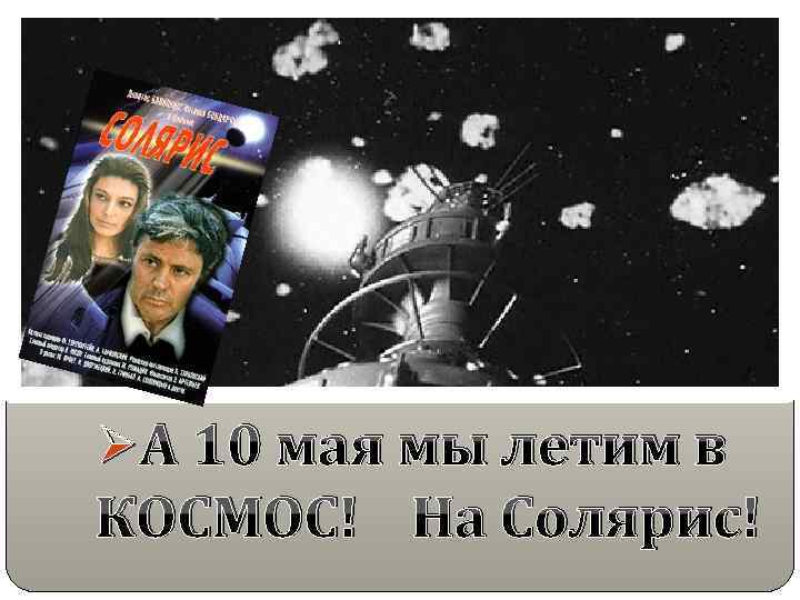 Ø А 10 мая мы летим в КОСМОС! На Солярис! 