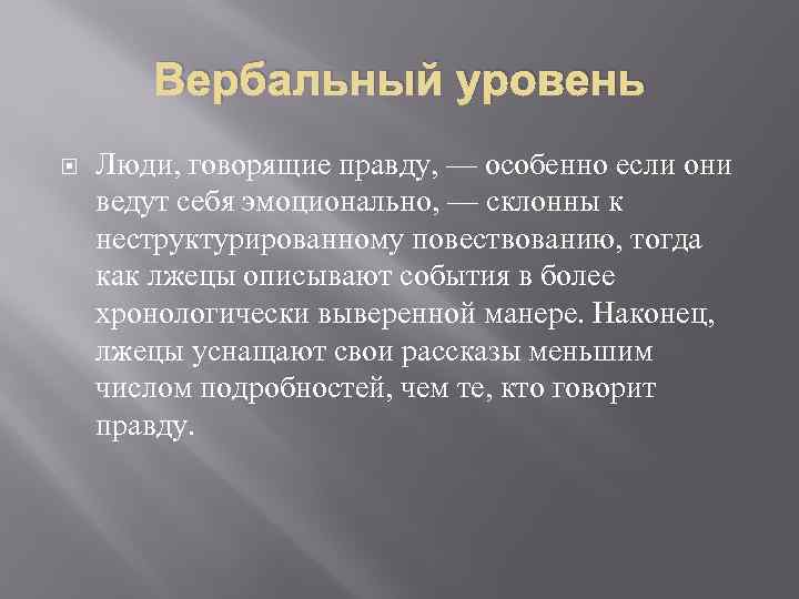 Вербальный уровень Люди, говорящие правду, — особенно если они ведут себя эмоционально, — склонны