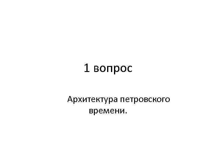 1 вопрос Архитектура петровского времени. 