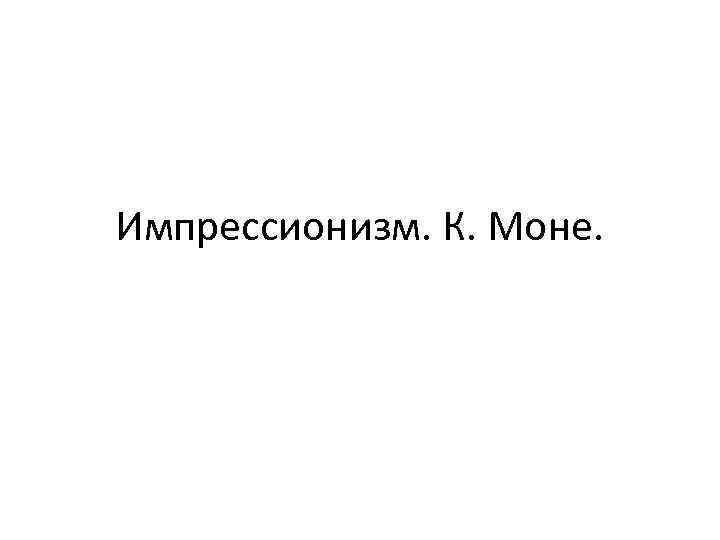 Импрессионизм. К. Моне. 