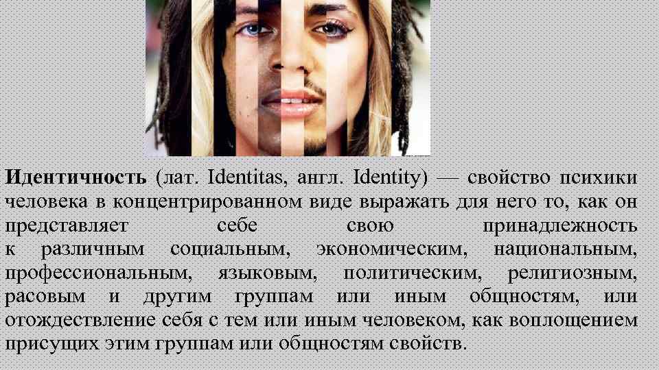 Идентичность (лат. Identitas, англ. Identity) — свойство психики человека в концентрированном виде выражать для