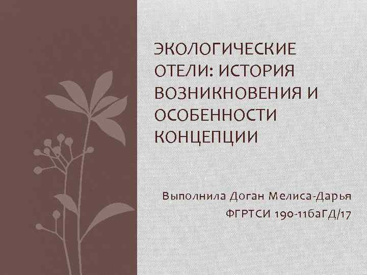 ЭКОЛОГИЧЕСКИЕ ОТЕЛИ: ИСТОРИЯ ВОЗНИКНОВЕНИЯ И ОСОБЕННОСТИ КОНЦЕПЦИИ Выполнила Доган Мелиса-Дарья ФГРТСИ 190 -11 ба.
