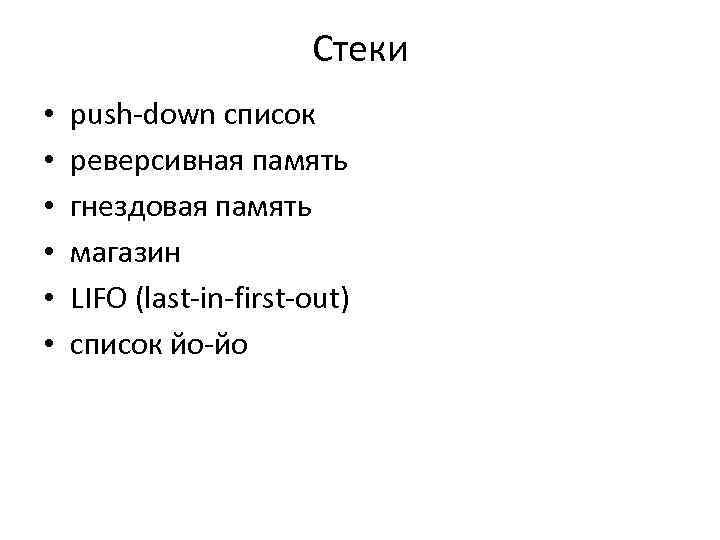 Стеки • • • push-down список реверсивная память гнездовая память магазин LIFO (last-in-first-out) список