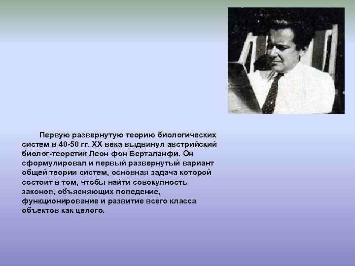Первую развернутую теорию биологических систем в 40 -50 гг. ХХ века выдвинул австрийский биолог-теоретик