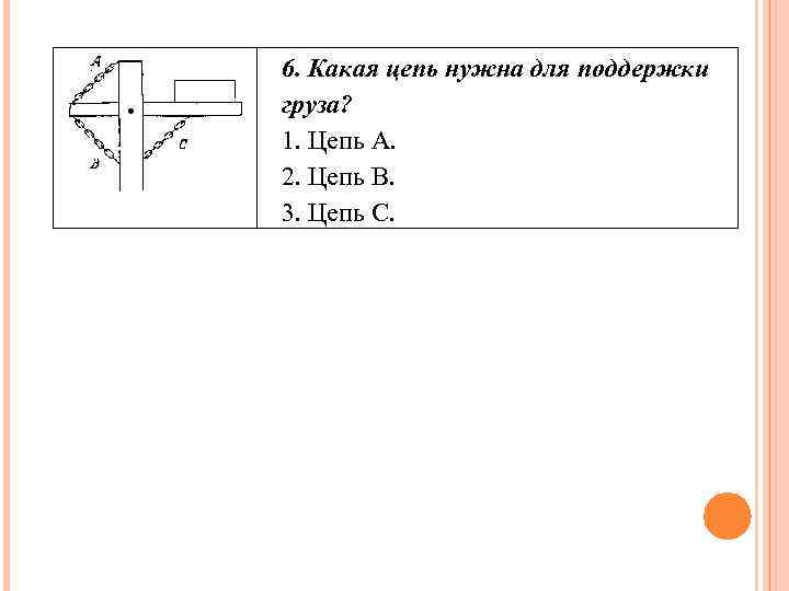 6. Какая цепь нужна для поддержки груза? 1. Цепь А. 2. Цепь B. 3.