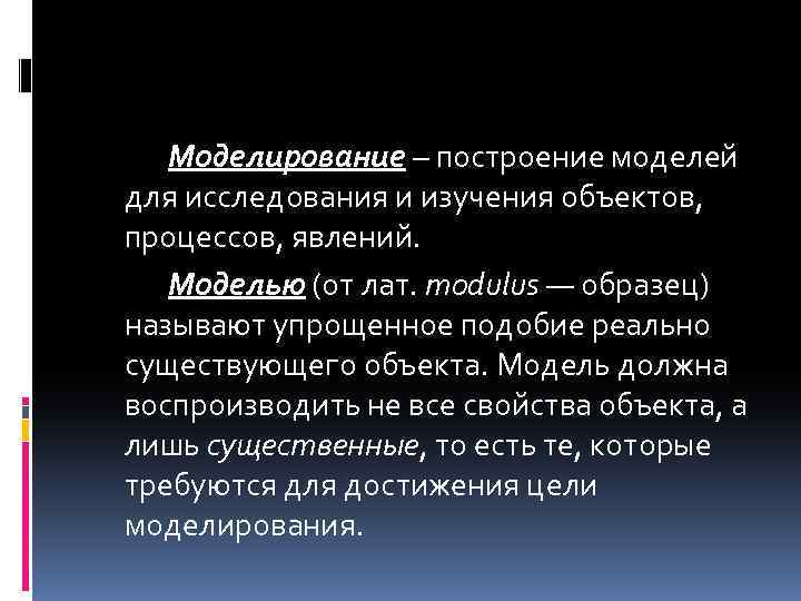 Моделирование – построение моделей для исследования и изучения объектов, процессов, явлений. Моделью (от лат.