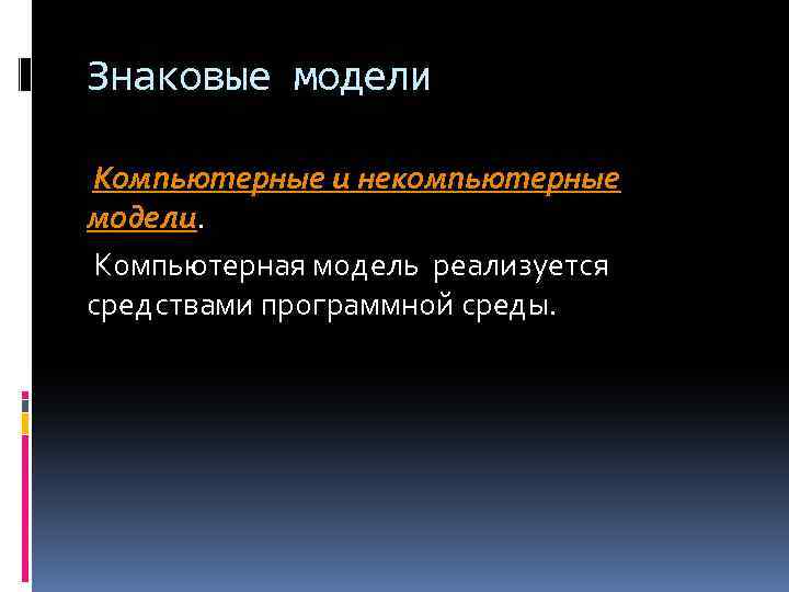 Знаковые модели Компьютерные и некомпьютерные модели. Компьютерная модель реализуется средствами программной среды. 