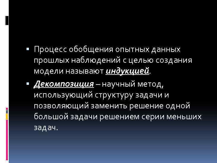  Процесс обобщения опытных данных прошлых наблюдений с целью создания модели называют индукцией. Декомпозиция