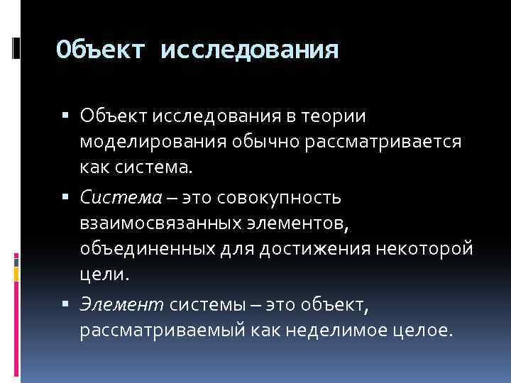 Объект исследования в теории моделирования обычно рассматривается как система. Система – это совокупность взаимосвязанных