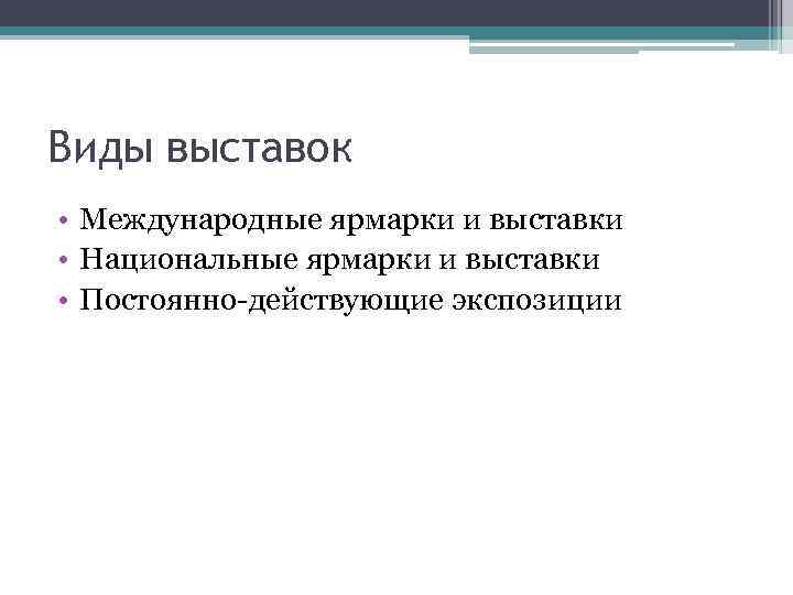 Виды выставок • Международные ярмарки и выставки • Национальные ярмарки и выставки • Постоянно-действующие