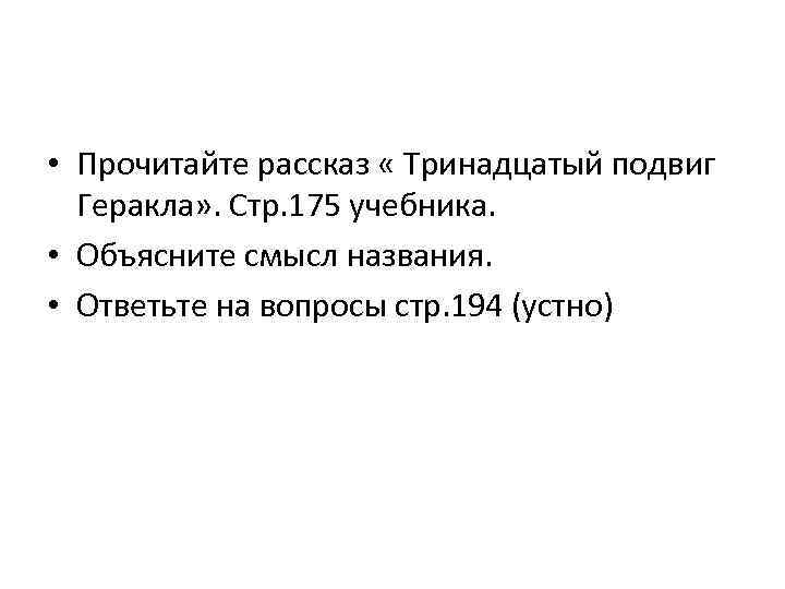  • Прочитайте рассказ « Тринадцатый подвиг Геракла» . Стр. 175 учебника. • Объясните
