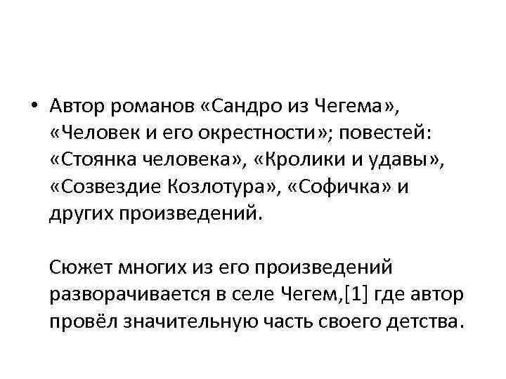  • Автор романов «Сандро из Чегема» , «Человек и его окрестности» ; повестей:
