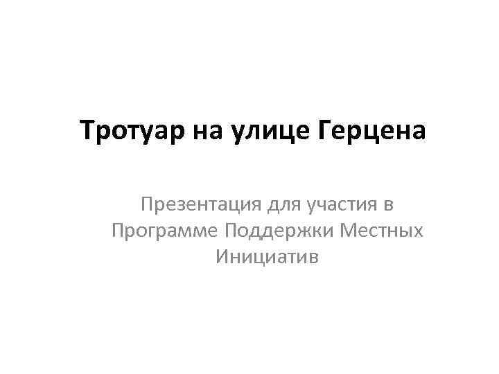 Тротуар на улице Герцена Презентация для участия в Программе Поддержки Местных Инициатив 