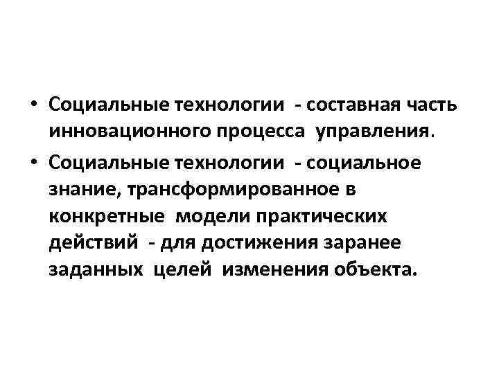  • Социальные технологии - составная часть инновационного процесса управления. • Социальные технологии -