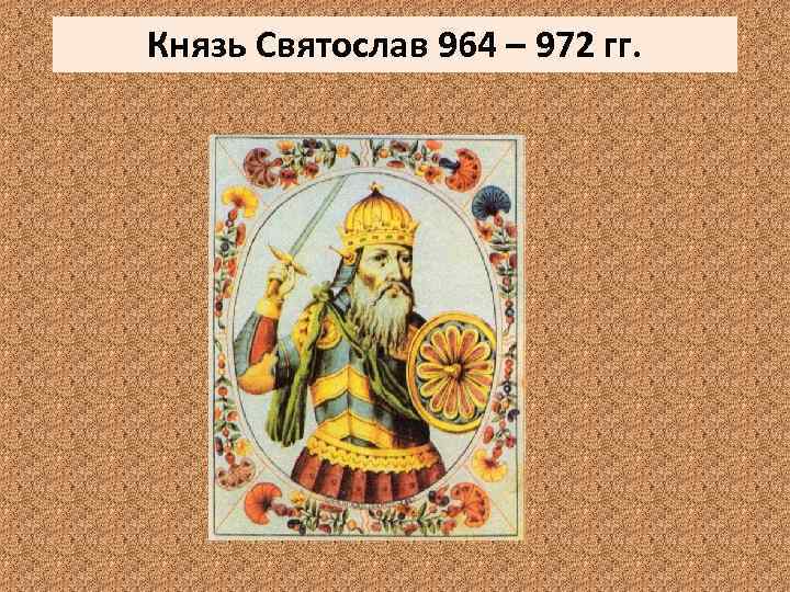 Князь Святослав 964 – 972 гг. 