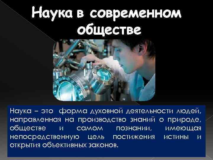 Наука в современном обществе Наука – это форма духовной деятельности людей, направленная на производство