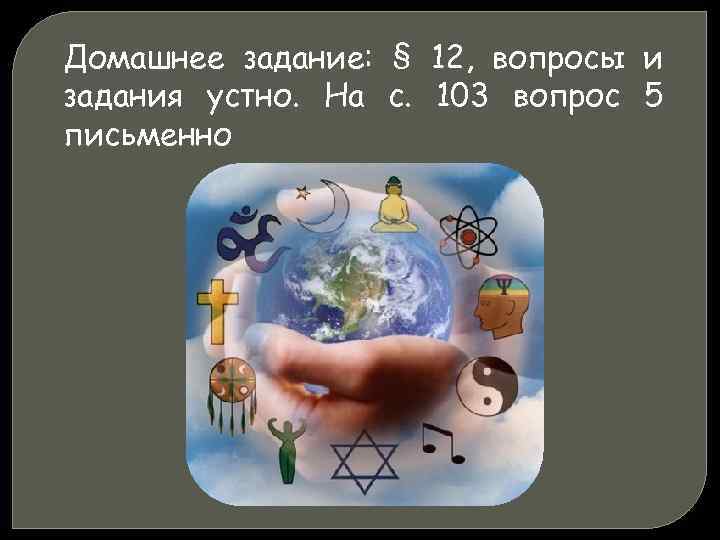 Домашнее задание: § 12, вопросы и задания устно. На с. 103 вопрос 5 письменно