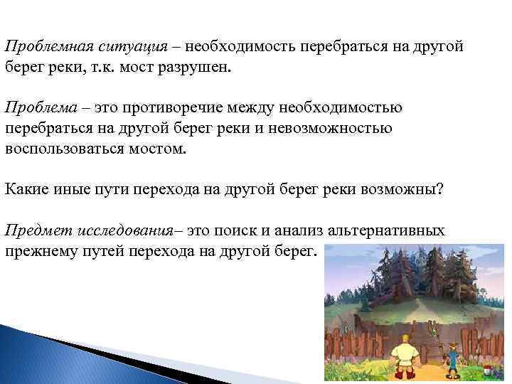 Проблемная ситуация – необходимость перебраться на другой берег реки, т. к. мост разрушен. Проблема