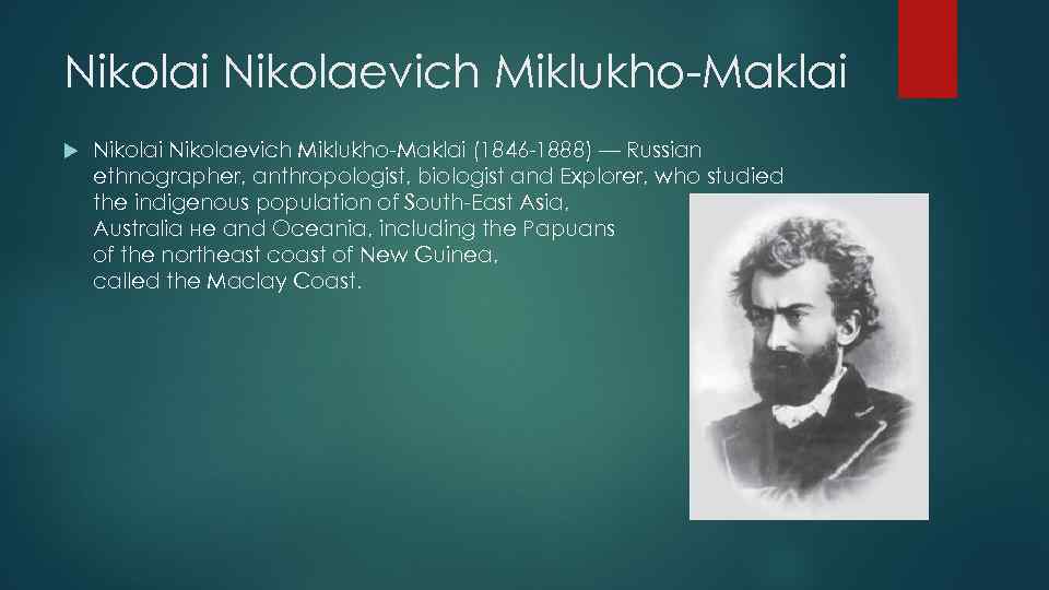 Nikolai Nikolaevich Miklukho-Maklai (1846 -1888) — Russian ethnographer, anthropologist, biologist and Explorer, who studied