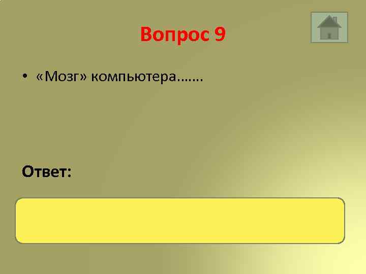 Вопрос 9 • «Мозг» компьютера……. Ответ: Процессор 