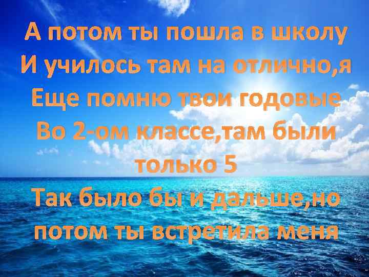 А потом ты пошла в школу И училось там на отлично, я Еще помню