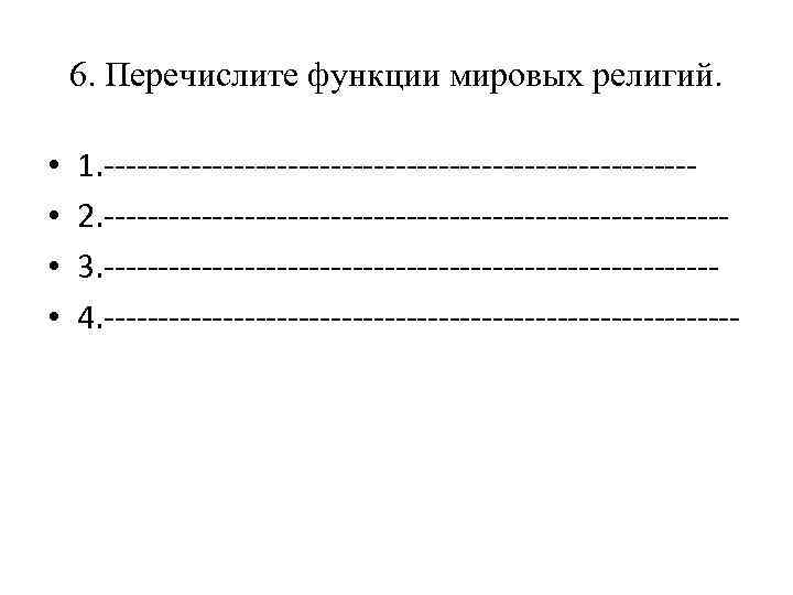 6. Перечислите функции мировых религий. • • 1. ---------------------------2. -----------------------------3. ----------------------------4. ------------------------------ 