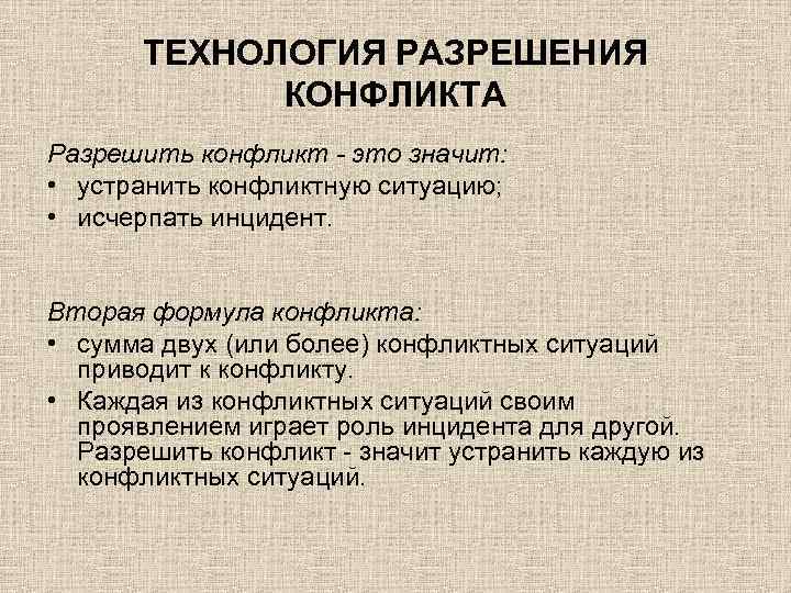 ТЕХНОЛОГИЯ РАЗРЕШЕНИЯ КОНФЛИКТА Разрешить конфликт - это значит: • устранить конфликтную ситуацию; • исчерпать