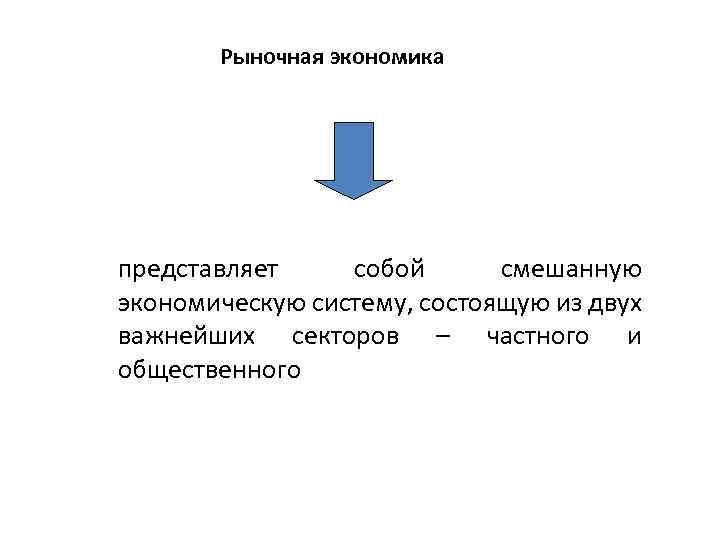 Рыночная экономика представляет собой смешанную экономическую систему, состоящую из двух важнейших секторов – частного