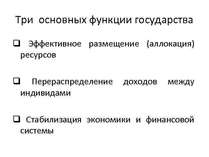 Три основных функции государства q Эффективное размещение (аллокация) ресурсов q Перераспределение индивидами доходов между