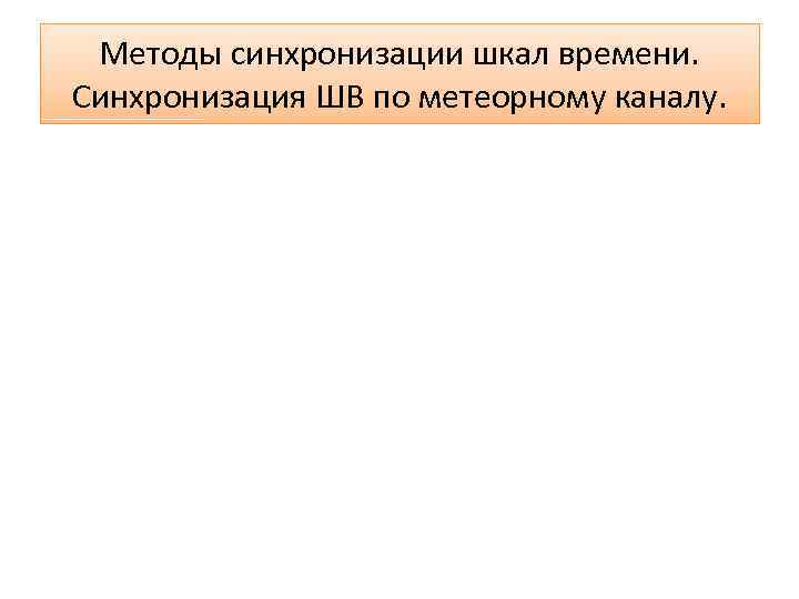 Методы синхронизации шкал времени. Синхронизация ШВ по метеорному каналу. 