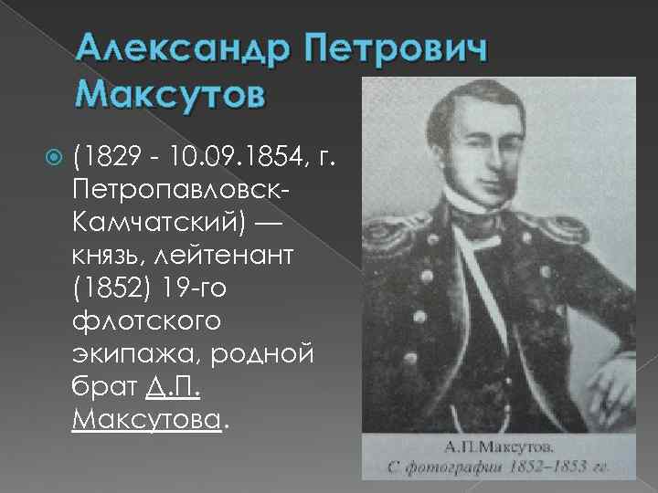 Александр Петрович Максутов (1829 - 10. 09. 1854, г. Петропавловск. Камчатский) — князь, лейтенант