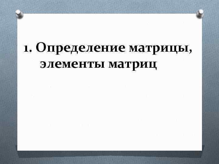 1. Определение матрицы, элементы матриц 