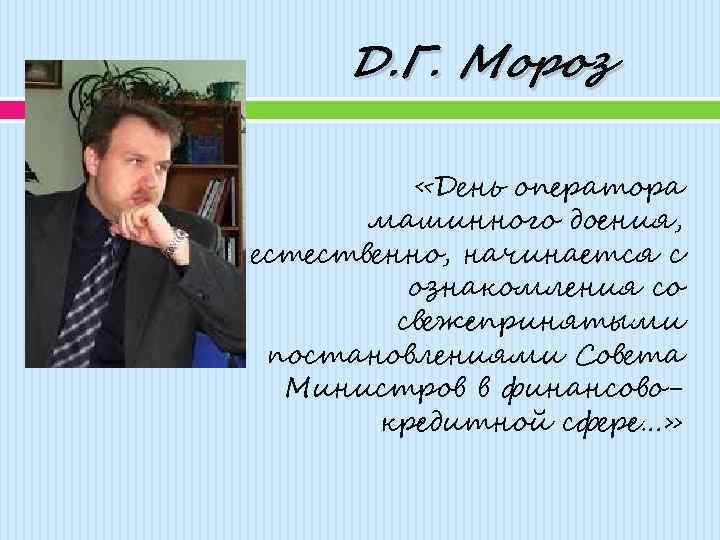 Д. Г. Мороз «День оператора машинного доения, естественно, начинается с ознакомления со свежепринятыми постановлениями