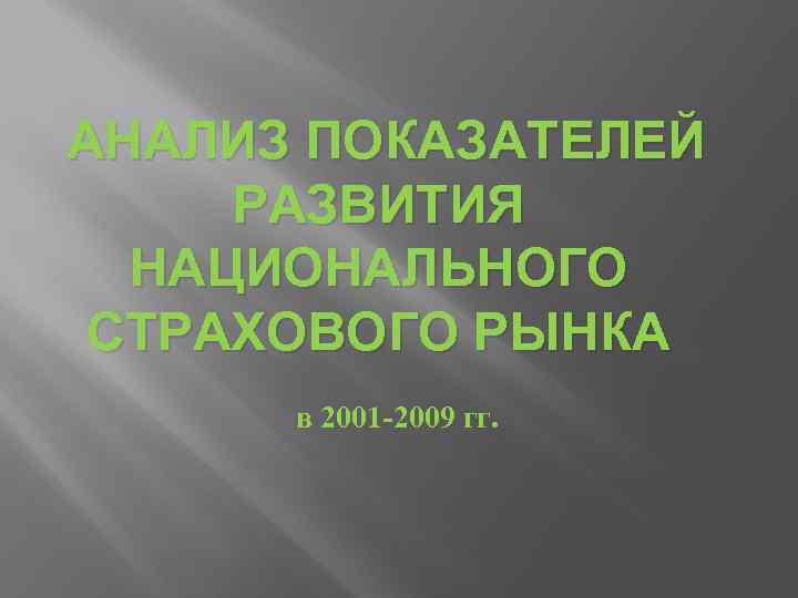 АНАЛИЗ ПОКАЗАТЕЛЕЙ РАЗВИТИЯ НАЦИОНАЛЬНОГО СТРАХОВОГО РЫНКА в 2001 -2009 гг. 
