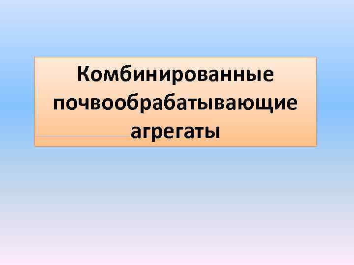 Комбинированные почвообрабатывающие агрегаты 