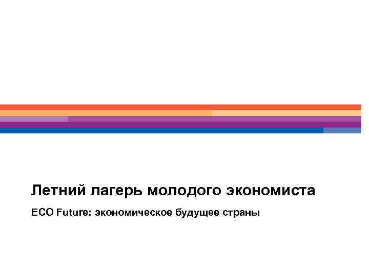 Летний лагерь молодого экономиста ECO Future: экономическое будущее страны 