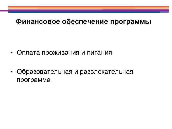 Финансовое обеспечение программы • Оплата проживания и питания • Образовательная и развлекательная программа 