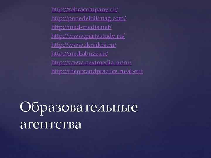 http: //zebracompany. ru/ http: //ponedelnikmag. com/ http: //mad-media. net/ http: //www. partystudy. ru/ http: