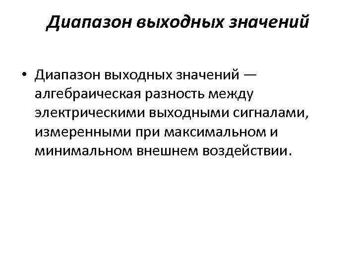 Диапазон выходных значений • Диапазон выходных значений — алгебраическая разность между электрическими выходными сигналами,