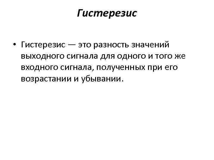 Гистерезис • Гистерезис — это разность значений выходного сигнала для одного и того же