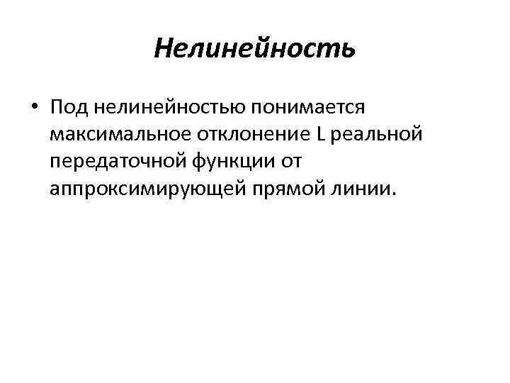 Нелинейность • Под нелинейностью понимается максимальное отклонение L реальной передаточной функции от аппроксимирующей прямой