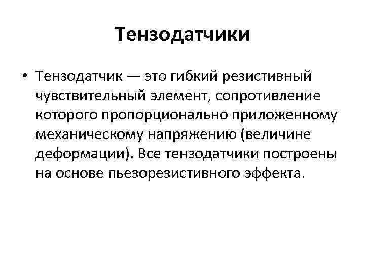 Тензодатчики • Тензодатчик — это гибкий резистивный чувствительный элемент, сопротивление которого пропорционально приложенному механическому