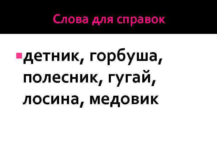 Слова для справок детник, горбуша, полесник, гугай, лосина, медовик 