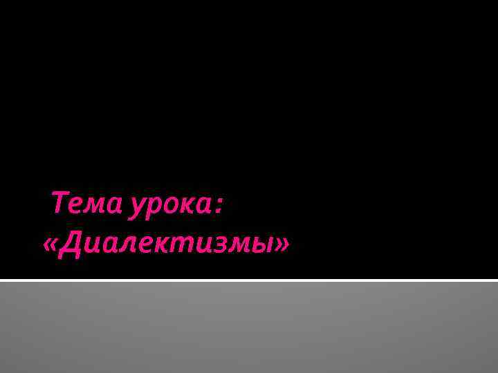  Тема урока: «Диалектизмы» 