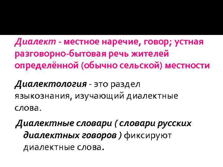 Диалект - местное наречие, говор; устная разговорно-бытовая речь жителей определённой (обычно сельской) местности Диалектология