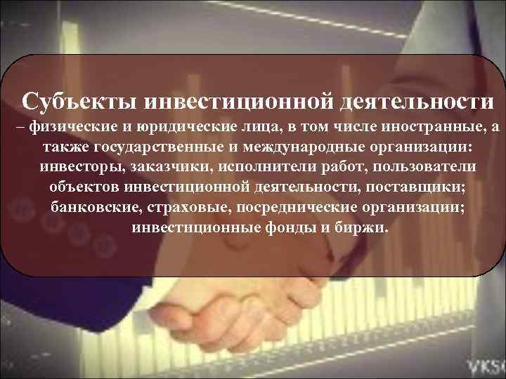 Субъекты инвестиционной деятельности – физические и юридические лица, в том числе иностранные, а также